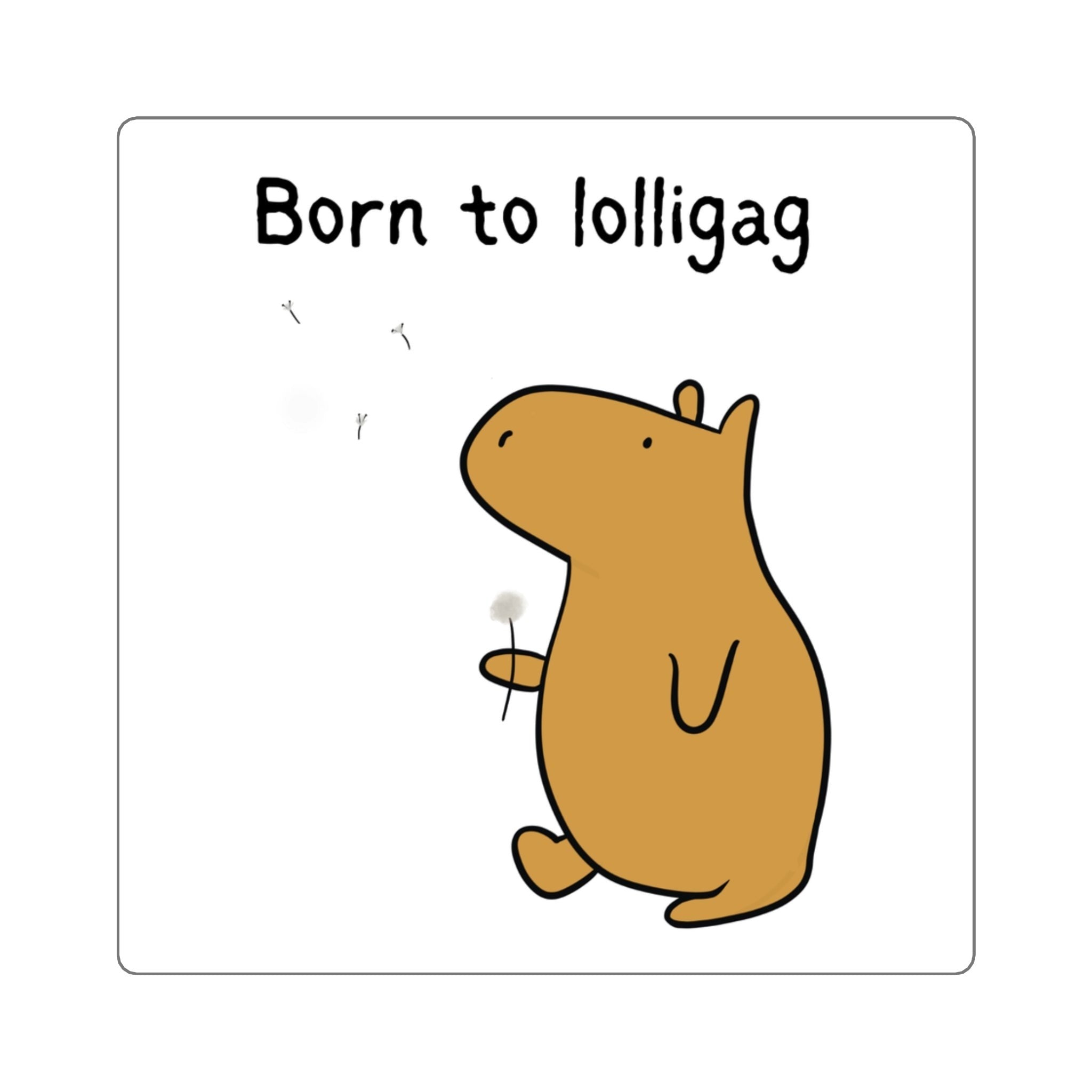 Capy Life vinyl sticker featuring a cute hand-drawn capybara holding a dandelion with the text Born to Lolligag