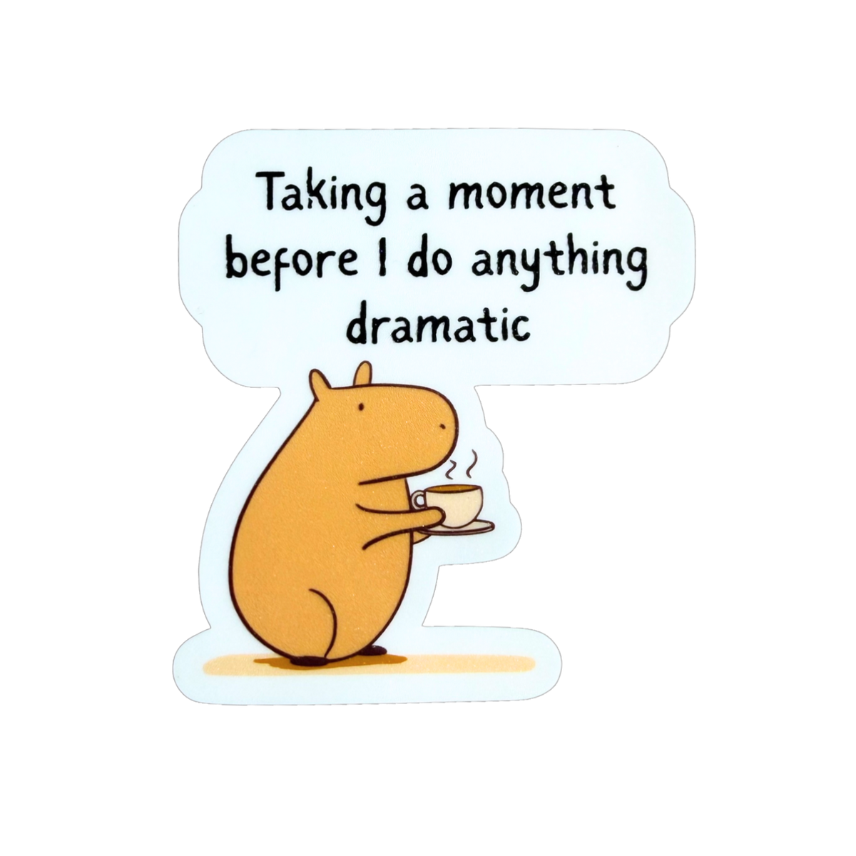 Capy Life die-cut vinyl sticker featuring a cute capybara holding a cup with the text Taking a moment before I do anything dramatic.