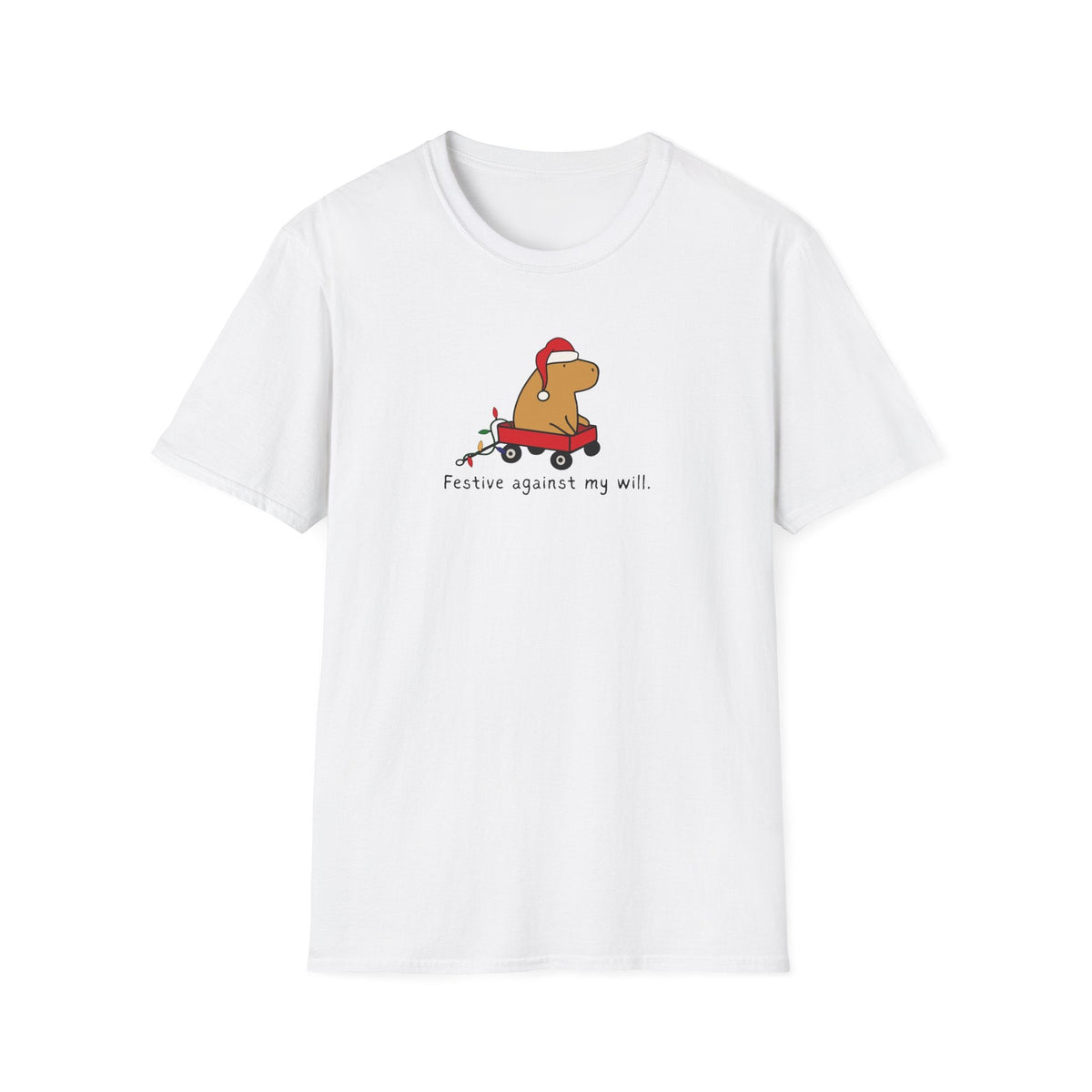 Capy Life white softstyle t-shirt featuring a capybara in a Santa hat and red wagon with Festive against my will text