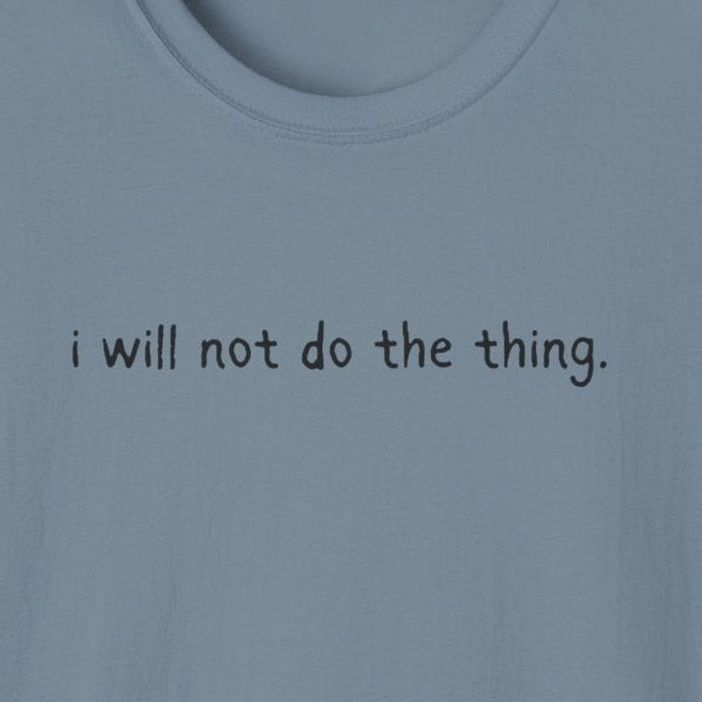 Capy Life softstyle t-shirt in dusty blue with the text i will not do the thing printed in a simple black font.
