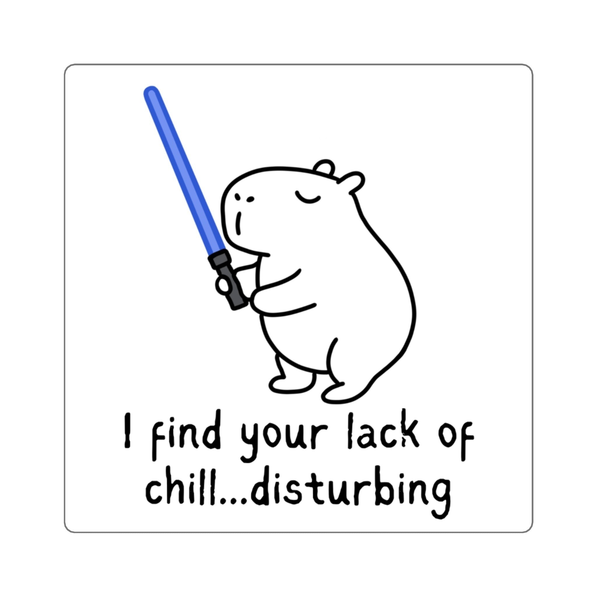 Capy Life vinyl sticker featuring a capybara holding a blue lightsaver with the text I find your lack of chill disturbing