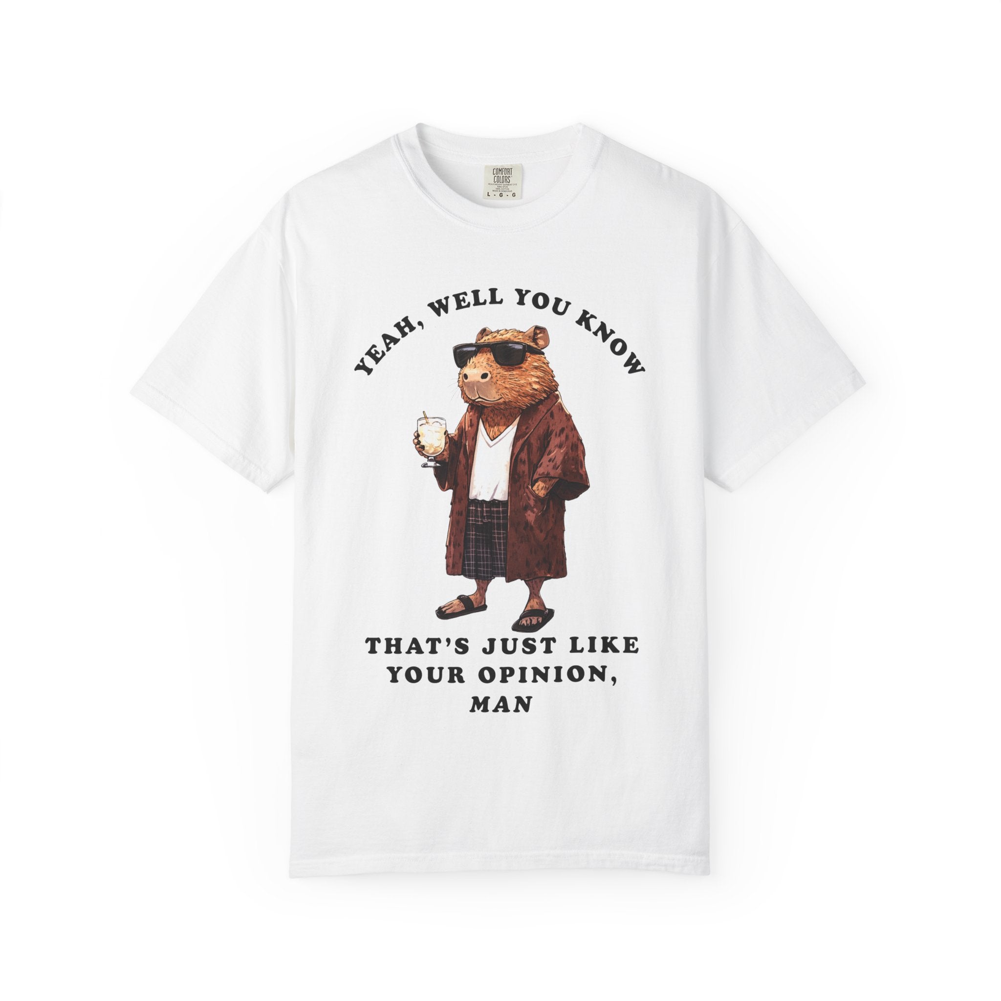 The Big Capybowski - 'That's just like, your opinion'  - Men's Sizing Tshirt