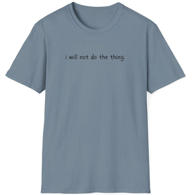 Capy Life blue softstyle t-shirt with the text i will not do the thing printed in small black letters on the chest