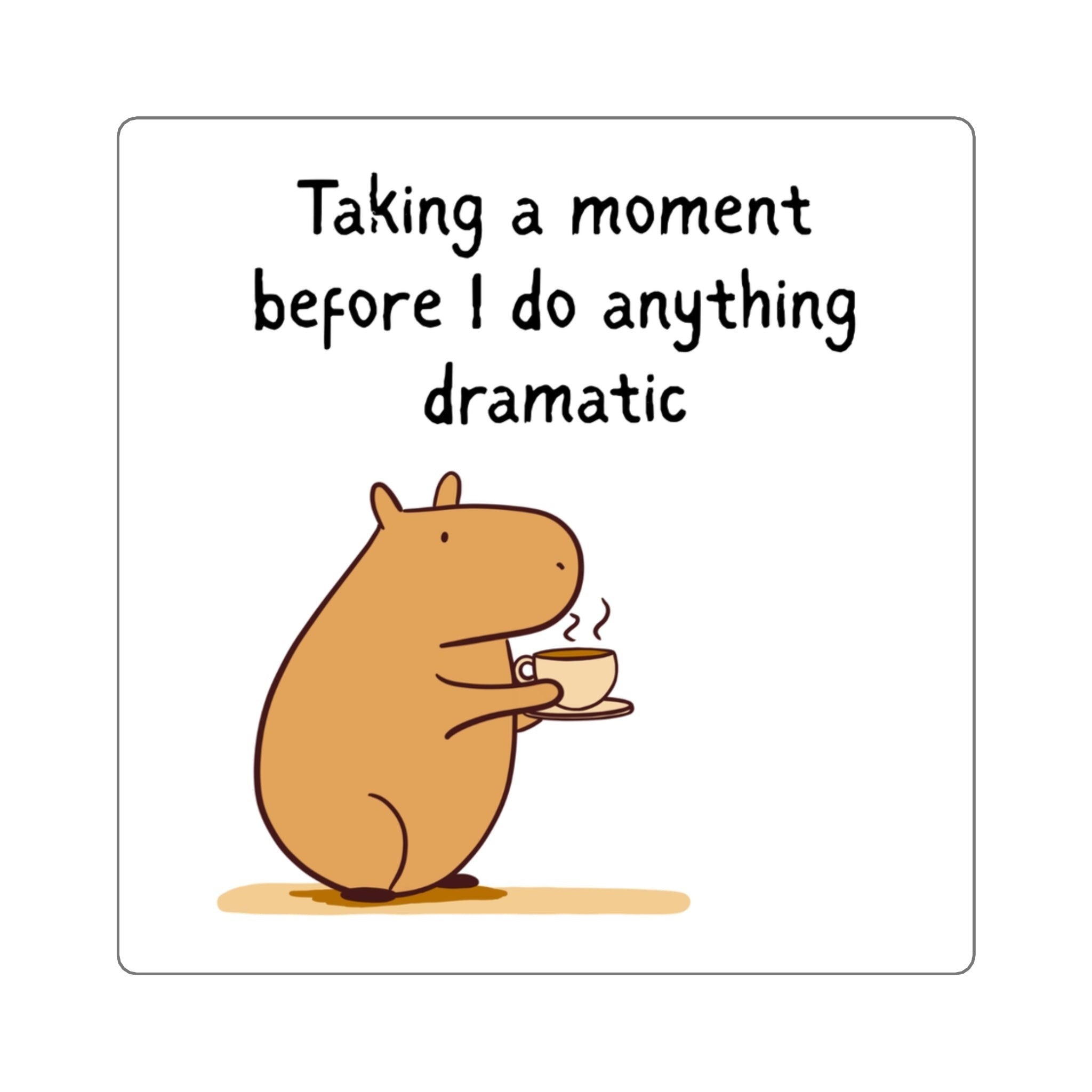 Capy Life vinyl sticker featuring a cute capybara holding a coffee cup with the text Taking a moment before I do anything dramatic