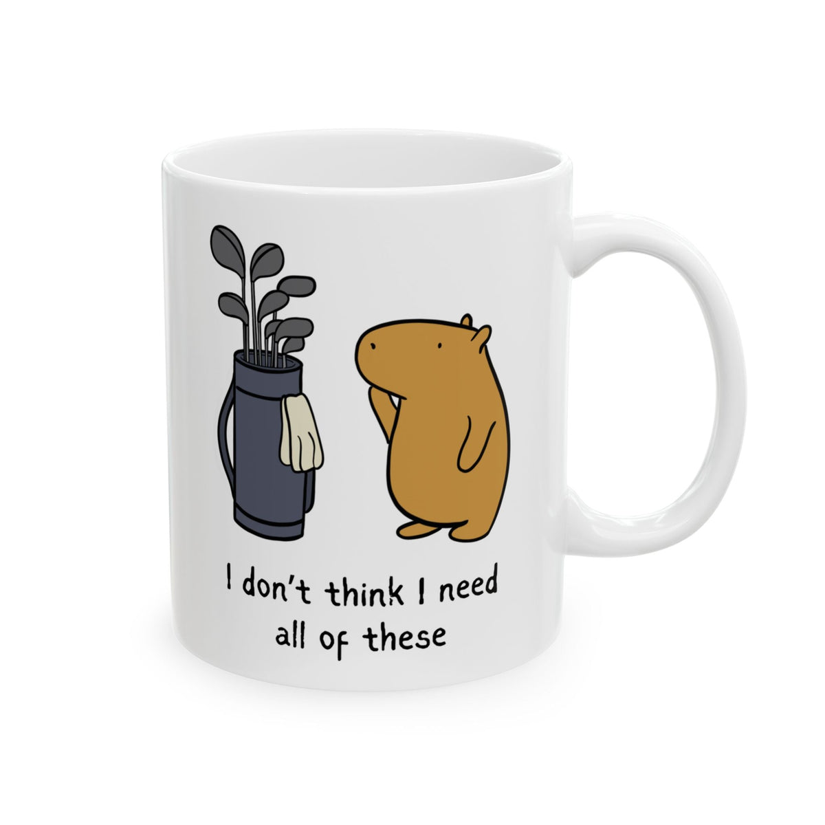 Capy Life white ceramic coffee mug featuring a cartoon capybara looking at a golf bag with the text I don't think I need all of these.