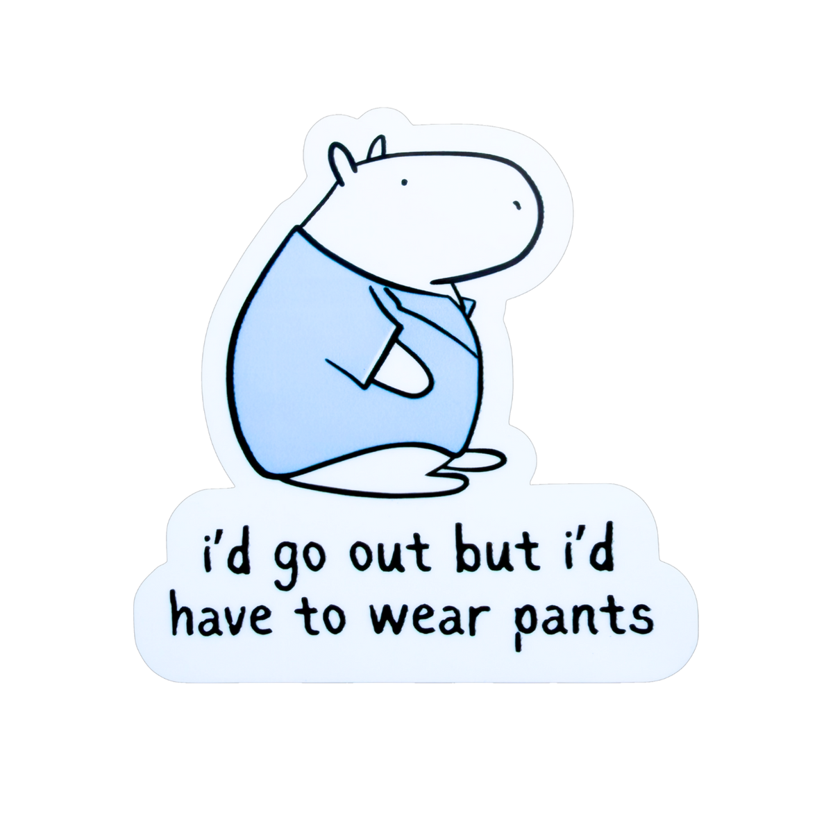 Capy Life die cut sticker featuring a capybara in a blue shirt with the text I’d go out but I’d have to wear pants.