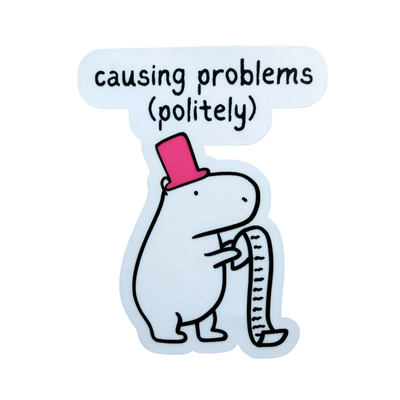 Capy Life vinyl sticker featuring a capybara in a pink top hat holding a long list, text says causing problems politely