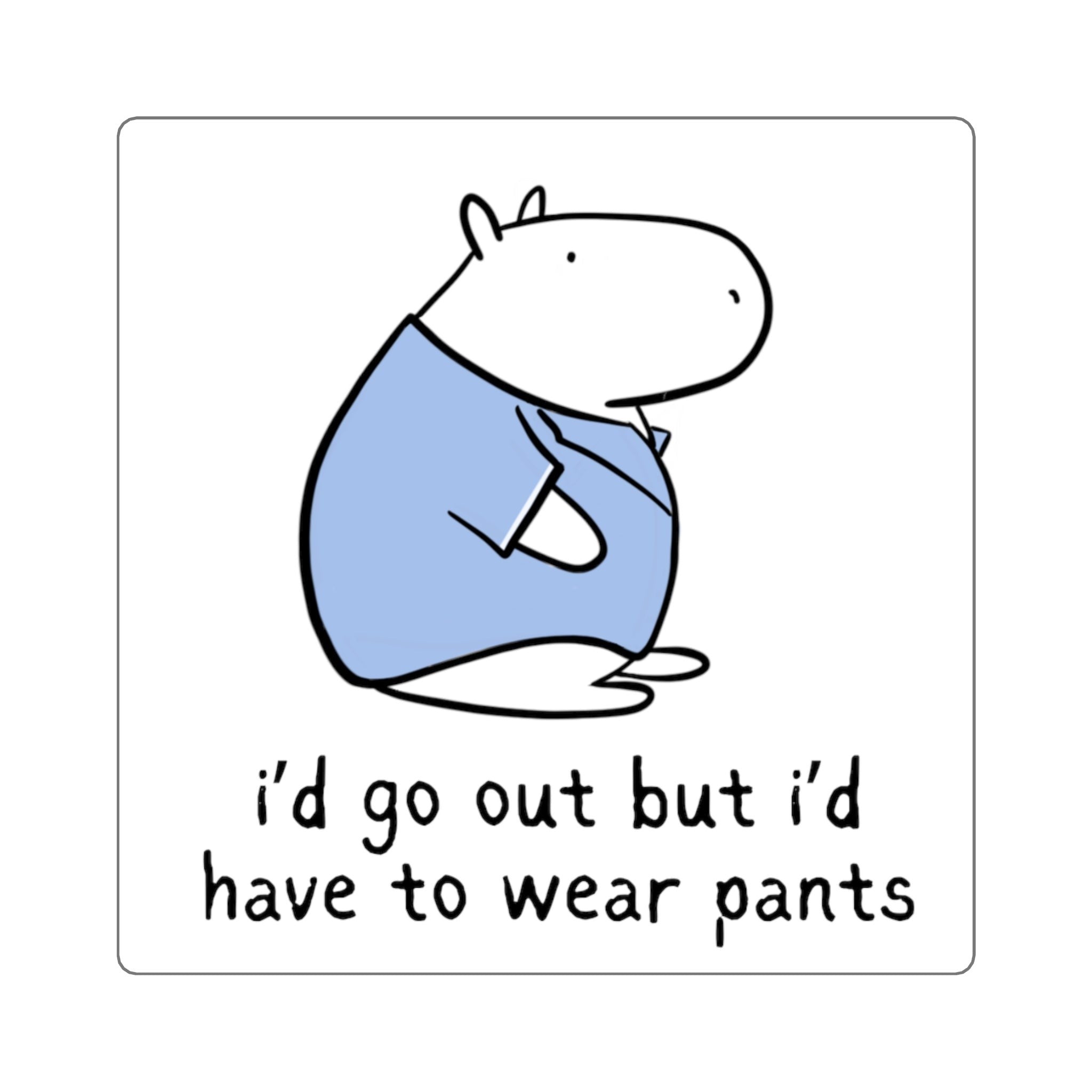 Capy Life vinyl sticker featuring a capybara in a blue shirt with the text I’d go out but I’d have to wear pants.