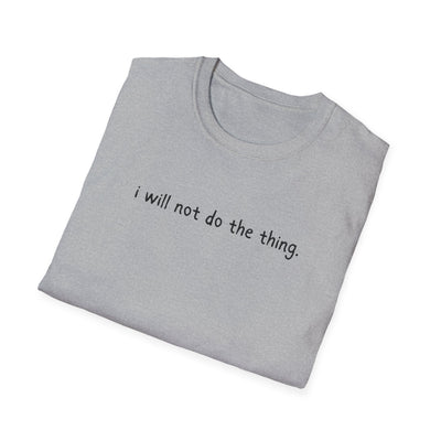 Capy Life grey softstyle t-shirt featuring the text i will not do the thing in a simple black font.