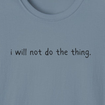 Capy Life softstyle t-shirt in dusty blue with the text i will not do the thing printed in a simple black font.